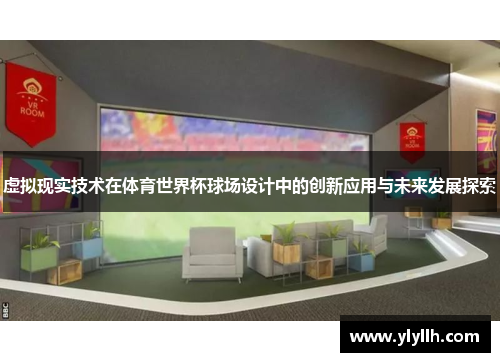虚拟现实技术在体育世界杯球场设计中的创新应用与未来发展探索