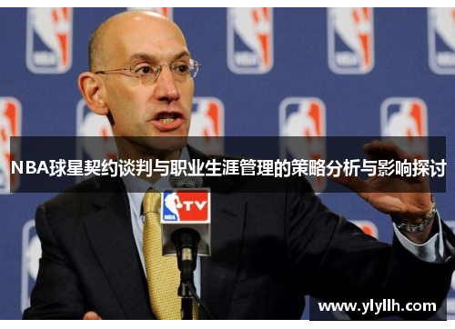 NBA球星契约谈判与职业生涯管理的策略分析与影响探讨