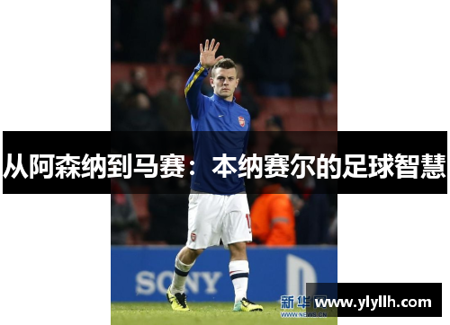 从阿森纳到马赛：本纳赛尔的足球智慧