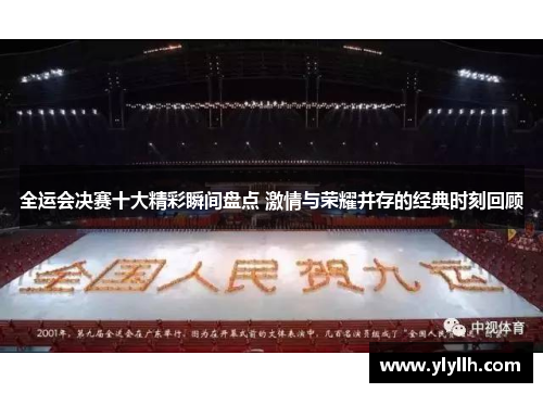 全运会决赛十大精彩瞬间盘点 激情与荣耀并存的经典时刻回顾