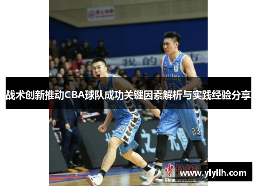 战术创新推动CBA球队成功关键因素解析与实践经验分享