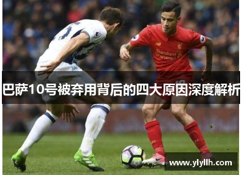 巴萨10号被弃用背后的四大原因深度解析