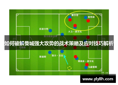 如何破解曼城强大攻势的战术策略及应对技巧解析