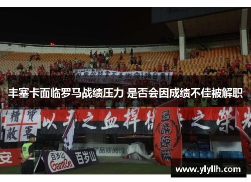 丰塞卡面临罗马战绩压力 是否会因成绩不佳被解职