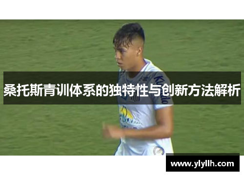 桑托斯青训体系的独特性与创新方法解析