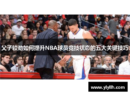 父子较劲如何提升NBA球员竞技状态的五大关键技巧